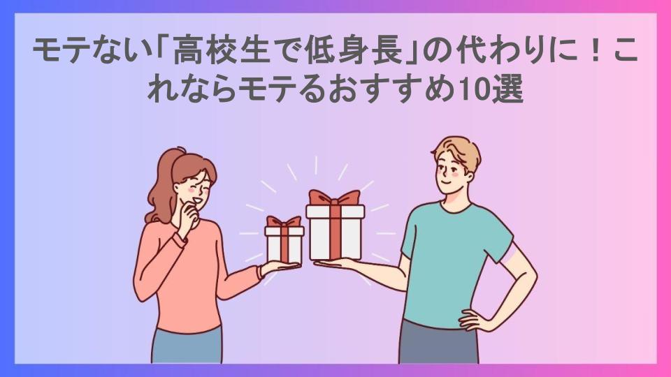 モテない「高校生で低身長」の代わりに！これならモテるおすすめ10選